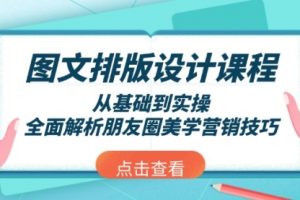 【第8912期】图文排版设计课程，从基础到实操，全面解析朋友圈美学营销技巧