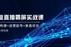 【第8197期】企业直播霸屏实战课：矩阵构建+运营起号+复盘优化，全程实操指南