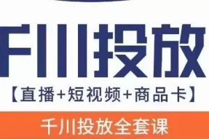 【第6024期】千川投放全套实战课【直播+短视频+商品卡】七巷论新版，千川实操0-1教程