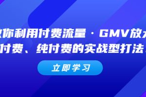 【第4434期】抖音千川怎么投流：教你利用付费流量·GMV放大，微付费、纯付费的实战型打法