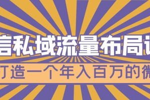 【副业4310期】微信私域怎么做：微信私域流量布局教程，打造一个年入百万的微信
