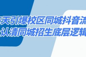 【第6958期】15天引爆校区抖音同城抖音流量,认清同城招生底层逻辑
