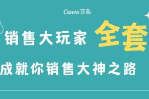 【副业3462期】怎样做好销售：销售大玩家全套课，人人都能是销冠，成就营销大神之路