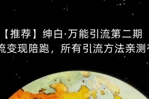 【第5814期】引流推广怎么做：绅白·万能引流第二期，引流变现陪跑，引流方法亲测有效