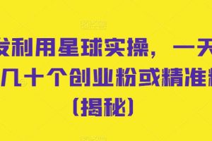 【第5505期】如何利用知识星球赚钱：利用星球实操，一天引流几十个创业精准粉（揭秘）