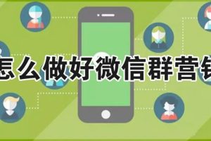 【第5192期】微信群引流推广怎么做： 人人必学的微信群打造，让你的私域营销快人一步