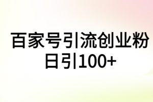 【第5080期】百家号引流创业粉丝怎么做：百家号引流创业粉日引100+操作教程