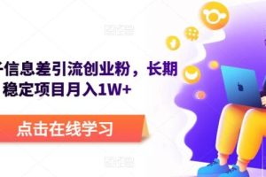 【第4954期】创业粉引流方法：野路子信息差引流创业粉，长期稳定项目月入1W+