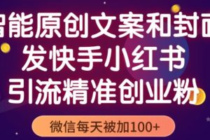 【第4756期】创业粉引流方法：智能原创封面和创业文案，快手小红书引流精准创业粉