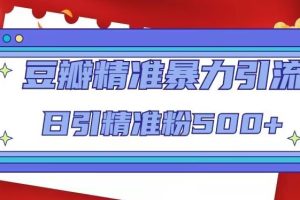 【副业4318期】豆瓣引流方法：日引精准粉500+，豆瓣精准暴力引流全套教程