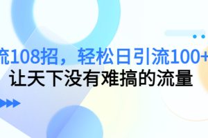 【副业4083期】全网推广引流黑科技：引流108招，轻松日引流100+人，搞定流量