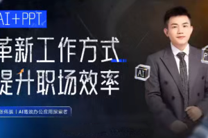 【第9649期】AI+PPT：革新工作方式，提升职场竞争力，一课带你打开AI世界的大门