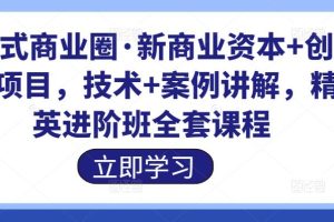 【第4735期】倪式商业圈·新商业资本+创业项目，技术+案例讲解，精英进阶班全套课程