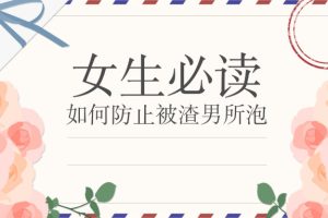 【第9134期】[女生必读]如何防止被渣男所泡