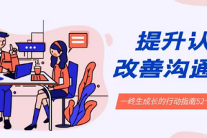 【第6977期】提升认知 改善沟通关系，一终生成长的行动指南 52个实用方法+21节课