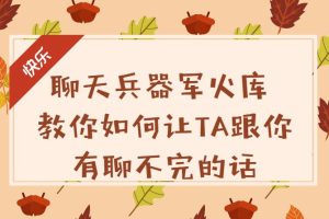 【第4759期】怎么学聊天技巧：聊天兵器军火库，教你如何让TA跟你有聊不完的话