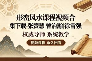 形峦风水课程视频合集下载-张赟慧|曾治瀚|徐雪强